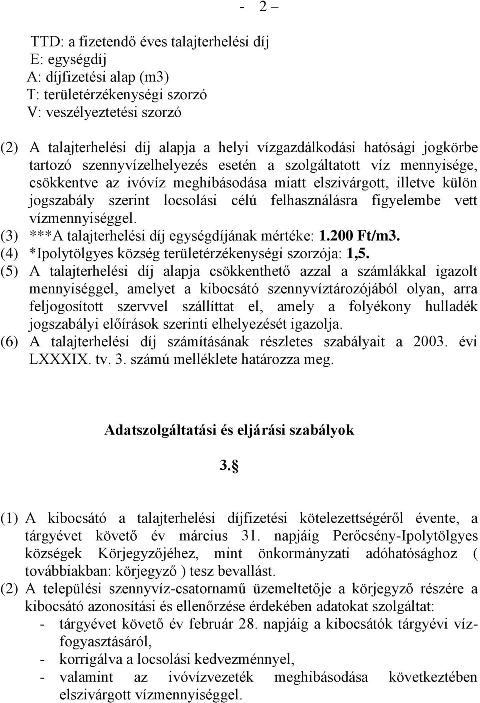 felhasználásra figyelembe vett vízmennyiséggel. (3) ***A talajterhelési díj egységdíjának mértéke: 1.200 Ft/m3. (4) *Ipolytölgyes község területérzékenységi szorzója: 1,5.