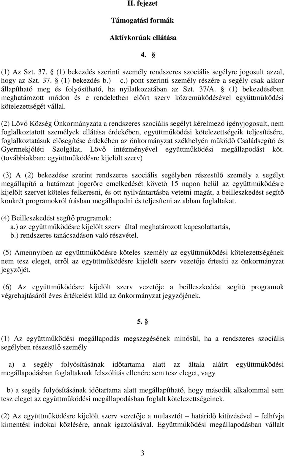 (1) bekezdésében meghatározott módon és e rendeletben elıírt szerv közremőködésével együttmőködési kötelezettségét vállal.