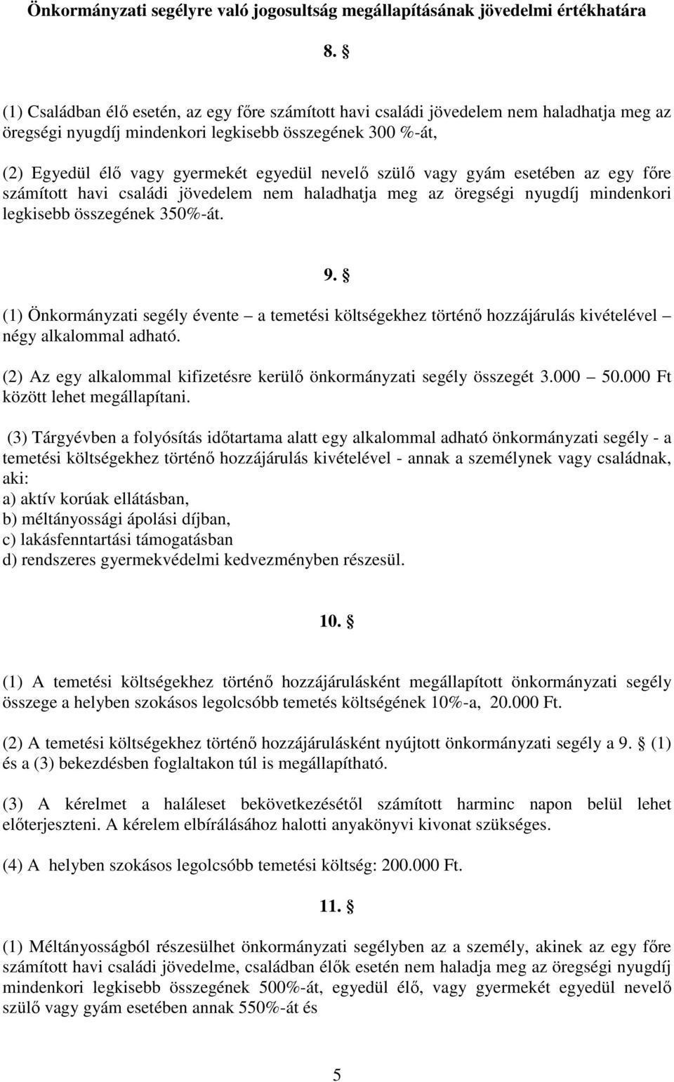 szülı vagy gyám esetében az egy fıre számított havi családi jövedelem nem haladhatja meg az öregségi nyugdíj mindenkori legkisebb összegének 350%-át. 9.