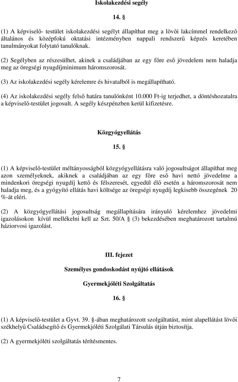 tanulóknak. (2) Segélyben az részesülhet, akinek a családjában az egy fıre esı jövedelem nem haladja meg az öregségi nyugdíjminimum háromszorosát.