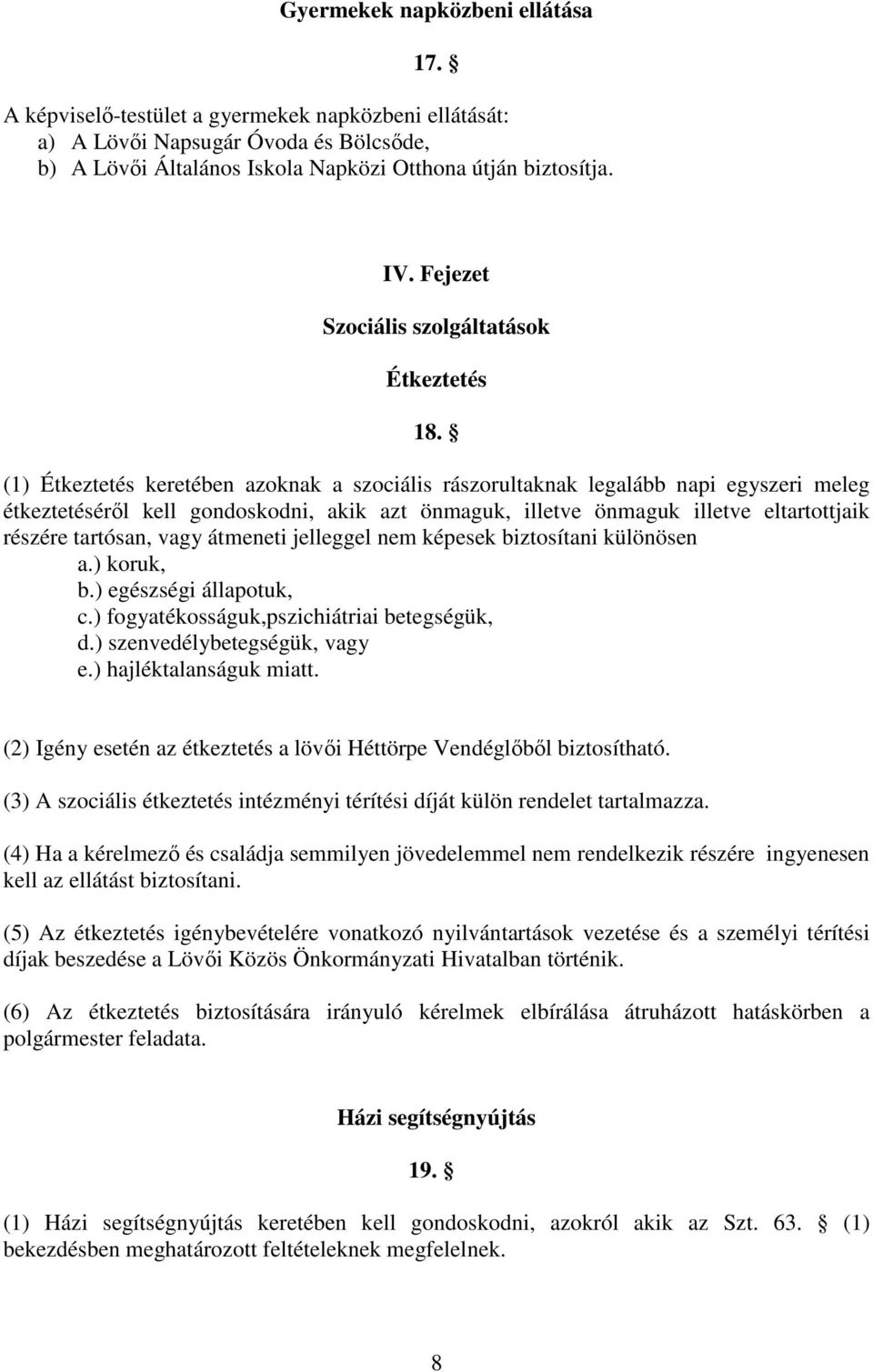 (1) Étkeztetés keretében azoknak a szociális rászorultaknak legalább napi egyszeri meleg étkeztetésérıl kell gondoskodni, akik azt önmaguk, illetve önmaguk illetve eltartottjaik részére tartósan,