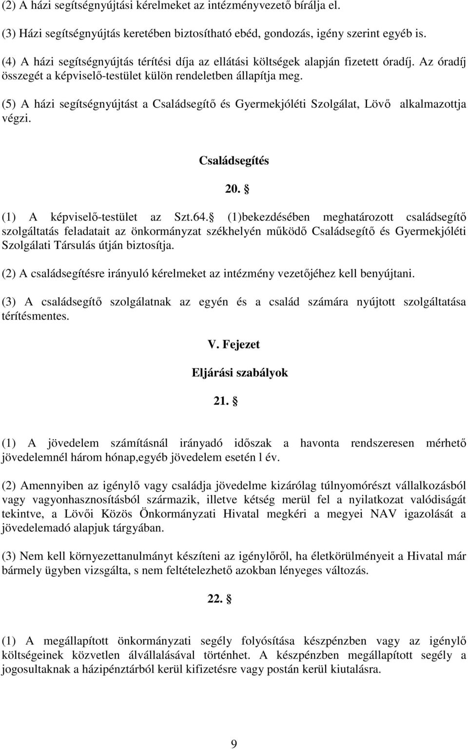 (5) A házi segítségnyújtást a Családsegítı és Gyermekjóléti Szolgálat, Lövı alkalmazottja végzi. Családsegítés 20. (1) A képviselı-testület az Szt.64.