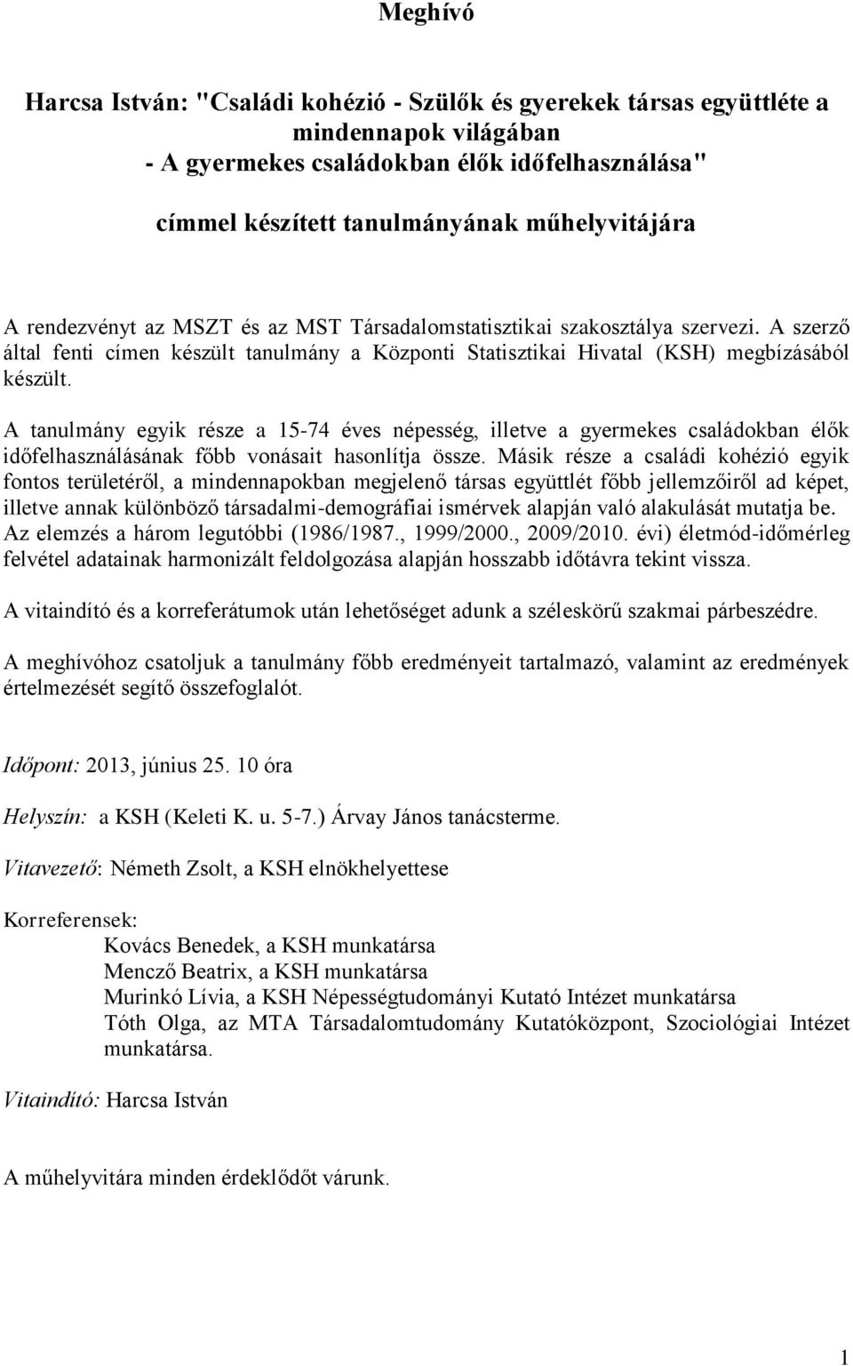 A tanulmány egyik része a 15-74 éves népesség, illetve a gyermekes családokban élők időfelhasználásának főbb vonásait hasonlítja össze.