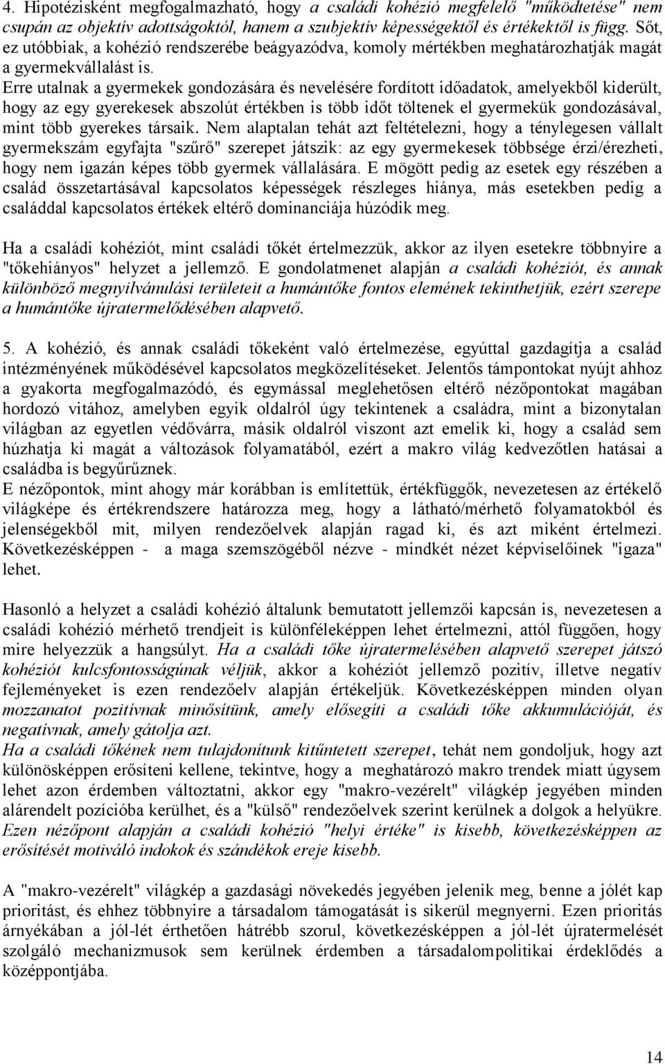 Erre utalnak a gyermekek gondozására és nevelésére fordított időadatok, amelyekből kiderült, hogy az egy gyerekesek abszolút értékben is több időt töltenek el gyermekük gondozásával, mint több