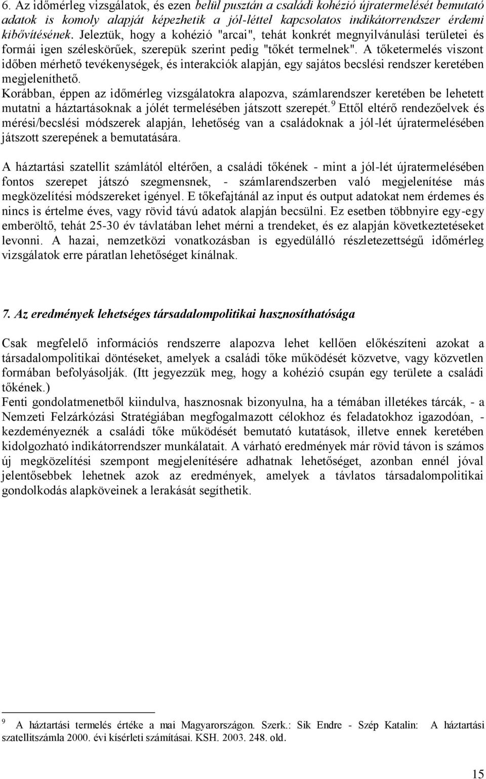 A tőketermelés viszont időben mérhető tevékenységek, és interakciók alapján, egy sajátos becslési rendszer keretében megjeleníthető.