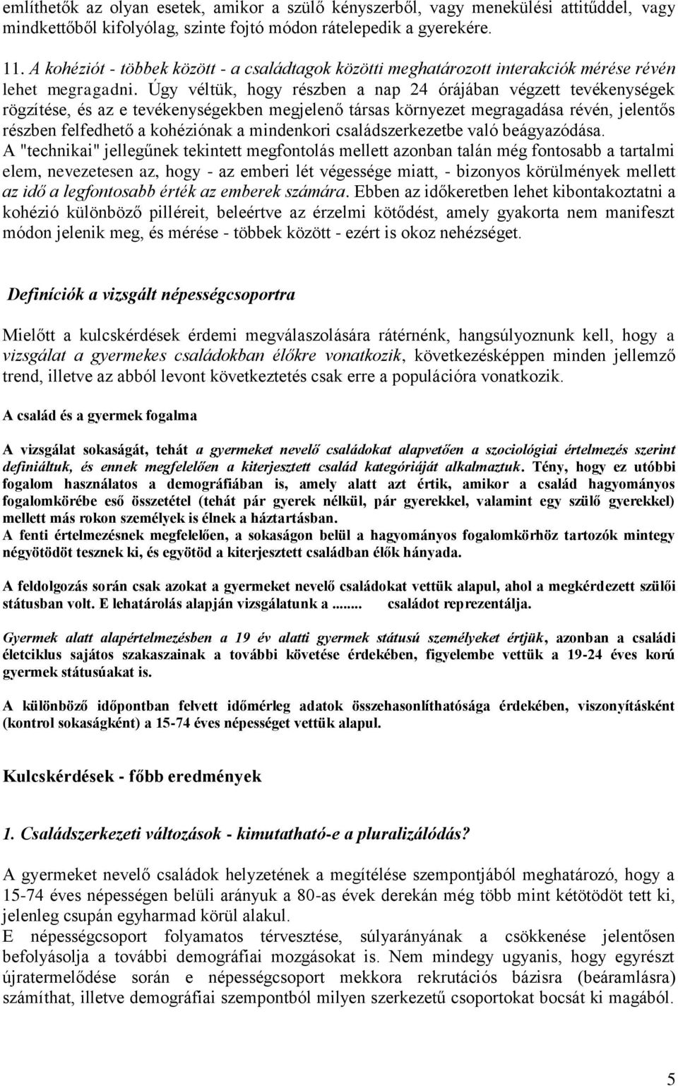 Úgy véltük, hogy részben a nap 24 órájában végzett tevékenységek rögzítése, és az e tevékenységekben megjelenő társas környezet megragadása révén, jelentős részben felfedhető a kohéziónak a