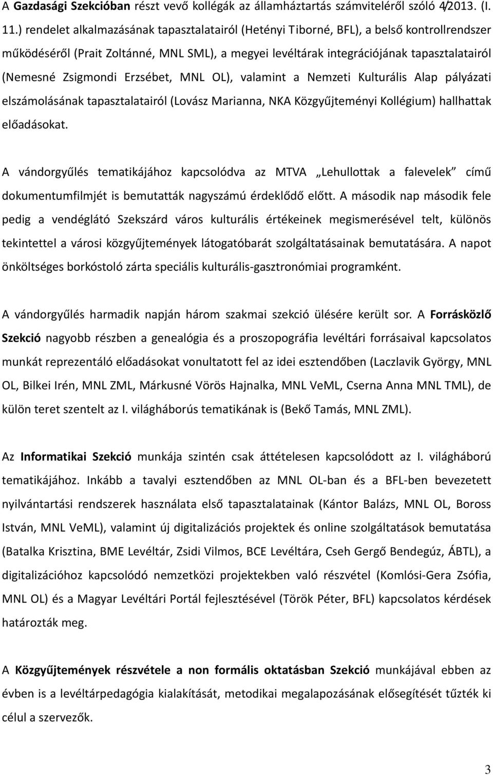 Zsigmondi Erzsébet, MNL OL), valamint a Nemzeti Kulturális Alap pályázati elszámolásának tapasztalatairól (Lovász Marianna, NKA Közgyűjteményi Kollégium) hallhattak előadásokat.