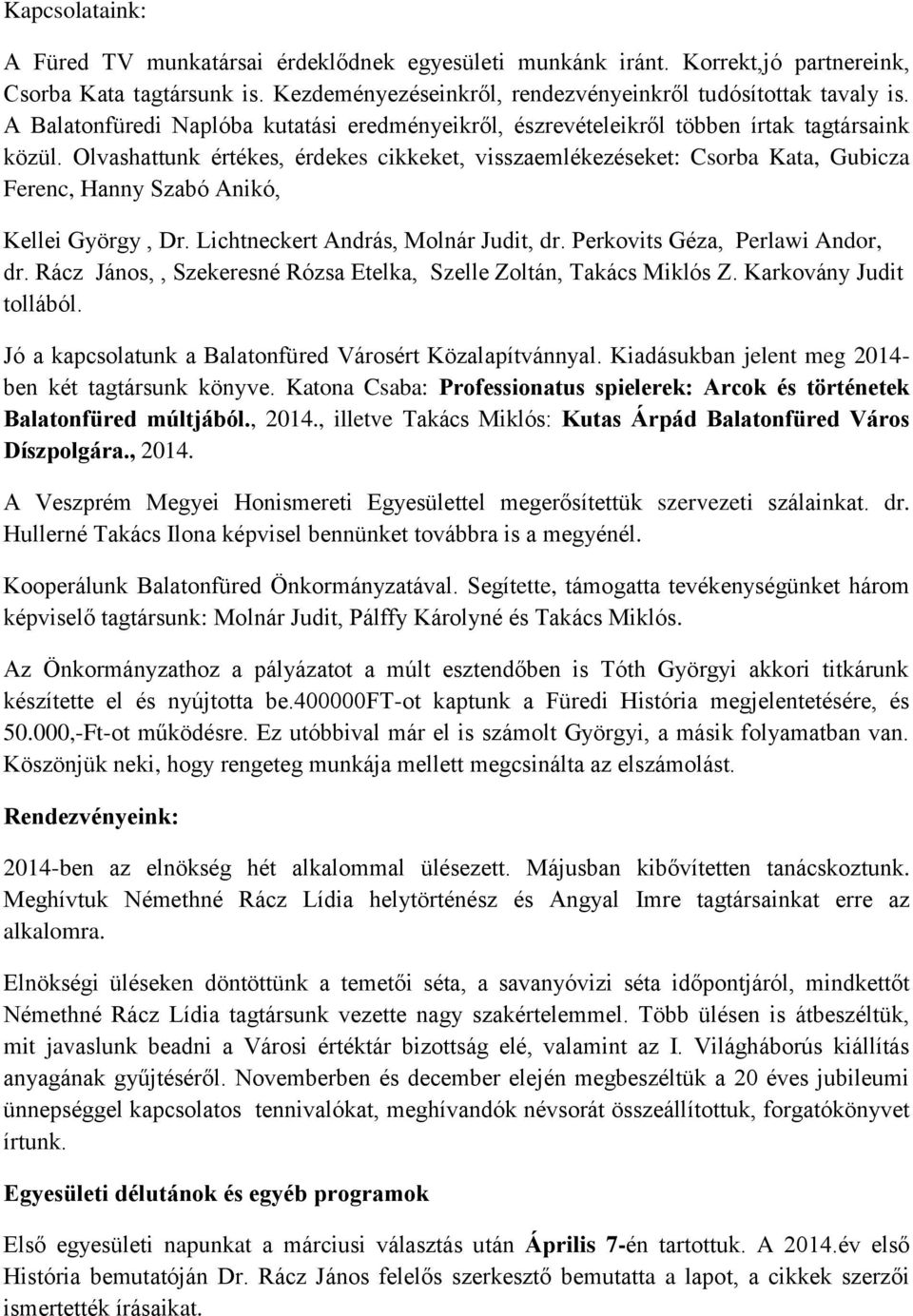 Olvashattunk értékes, érdekes cikkeket, visszaemlékezéseket: Csorba Kata, Gubicza Ferenc, Hanny Szabó Anikó, Kellei György, Dr. Lichtneckert András, Molnár Judit, dr.