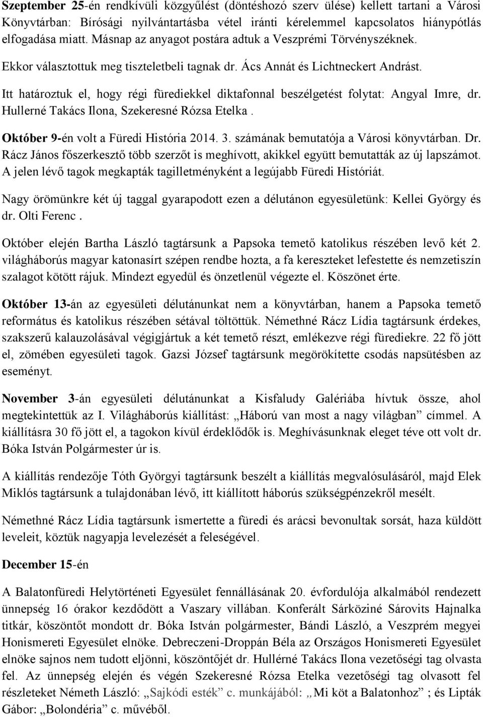 Itt határoztuk el, hogy régi fürediekkel diktafonnal beszélgetést folytat: Angyal Imre, dr. Hullerné Takács Ilona, Szekeresné Rózsa Etelka. Október 9-én volt a Füredi História 2014. 3.