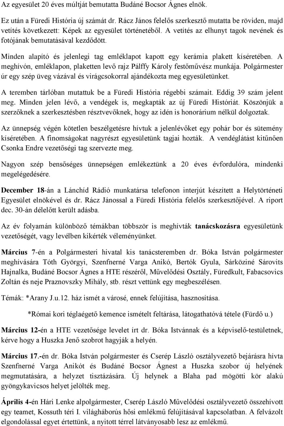 Minden alapító és jelenlegi tag emléklapot kapott egy kerámia plakett kíséretében. A meghívón, emléklapon, plaketten levő rajz Pálffy Károly festőművész munkája.