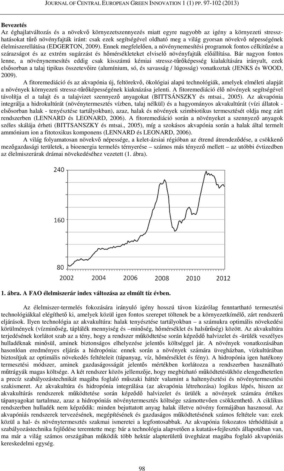 világ gyorsan növekvő népességének élelmiszerellátása (EDGERTN, 2009).