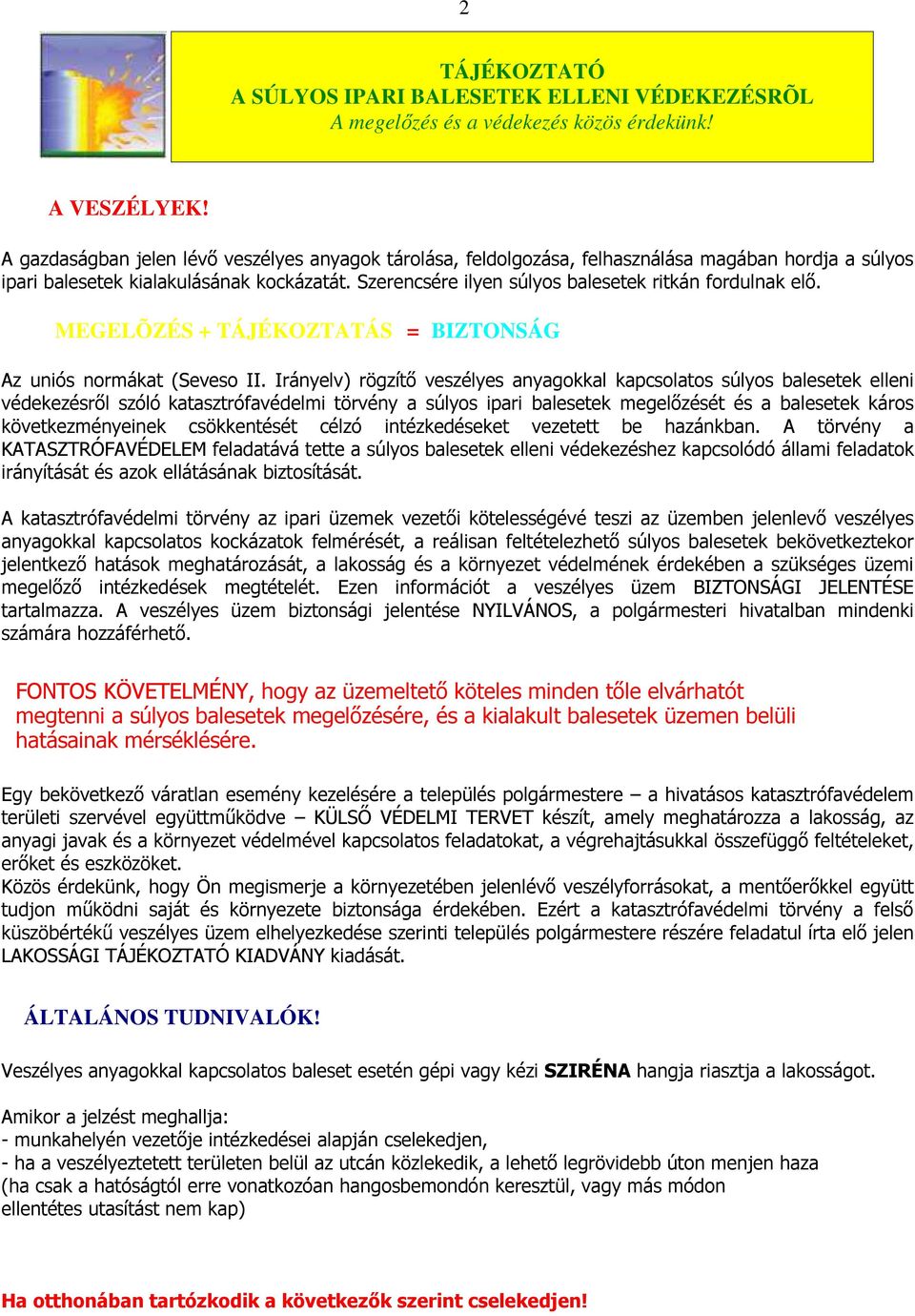 Szerencsére ilyen súlyos balesetek ritkán fordulnak elő. MEGELÕZÉS + TÁJÉKOZTATÁS = BIZTONSÁG Az uniós normákat (Seveso II.