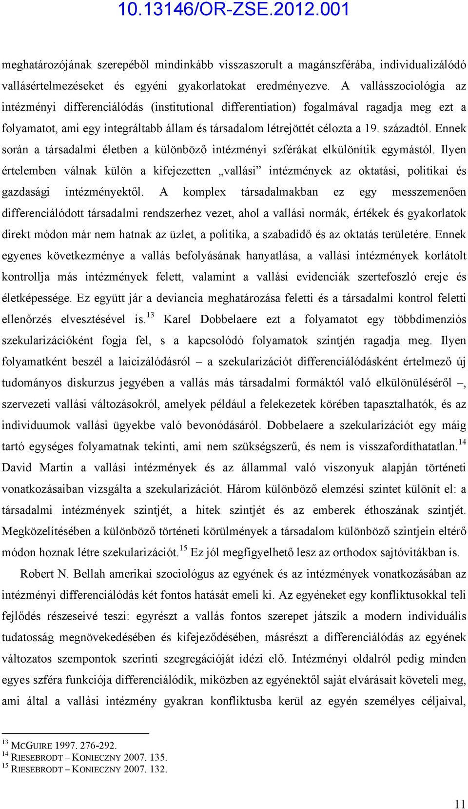 századtól. Ennek során a társadalmi életben a különböző intézményi szférákat elkülönítik egymástól.