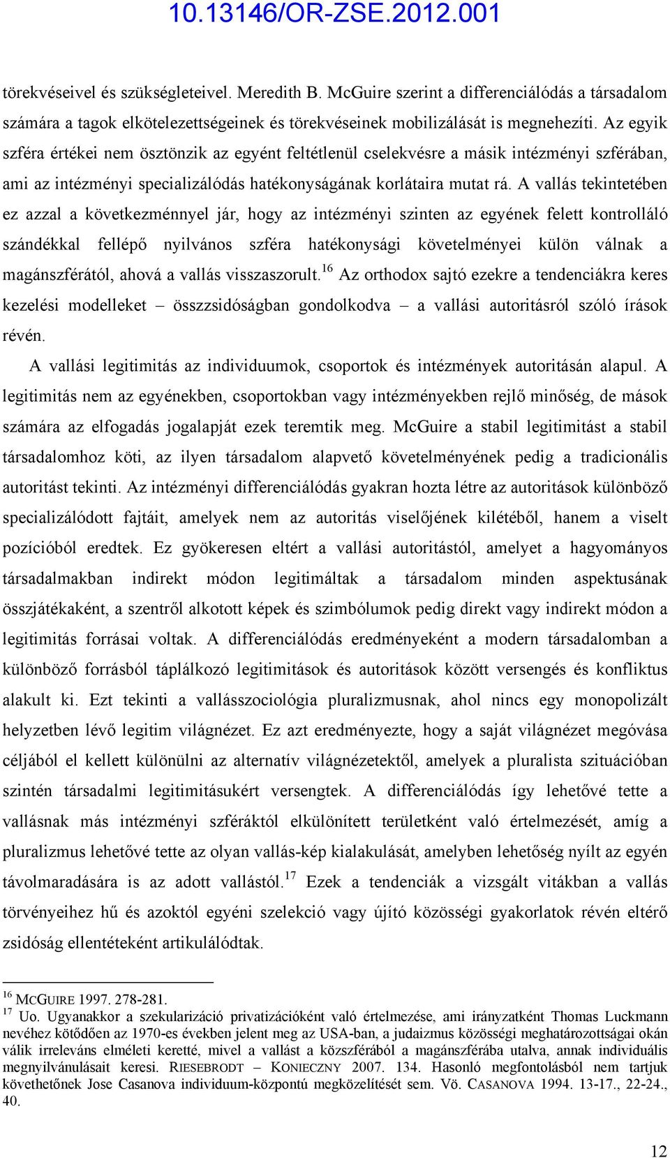 A vallás tekintetében ez azzal a következménnyel jár, hogy az intézményi szinten az egyének felett kontrolláló szándékkal fellépő nyilvános szféra hatékonysági követelményei külön válnak a