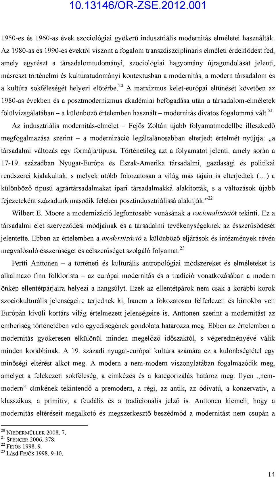 és kultúratudományi kontextusban a modernitás, a modern társadalom és a kultúra sokféleségét helyezi előtérbe.