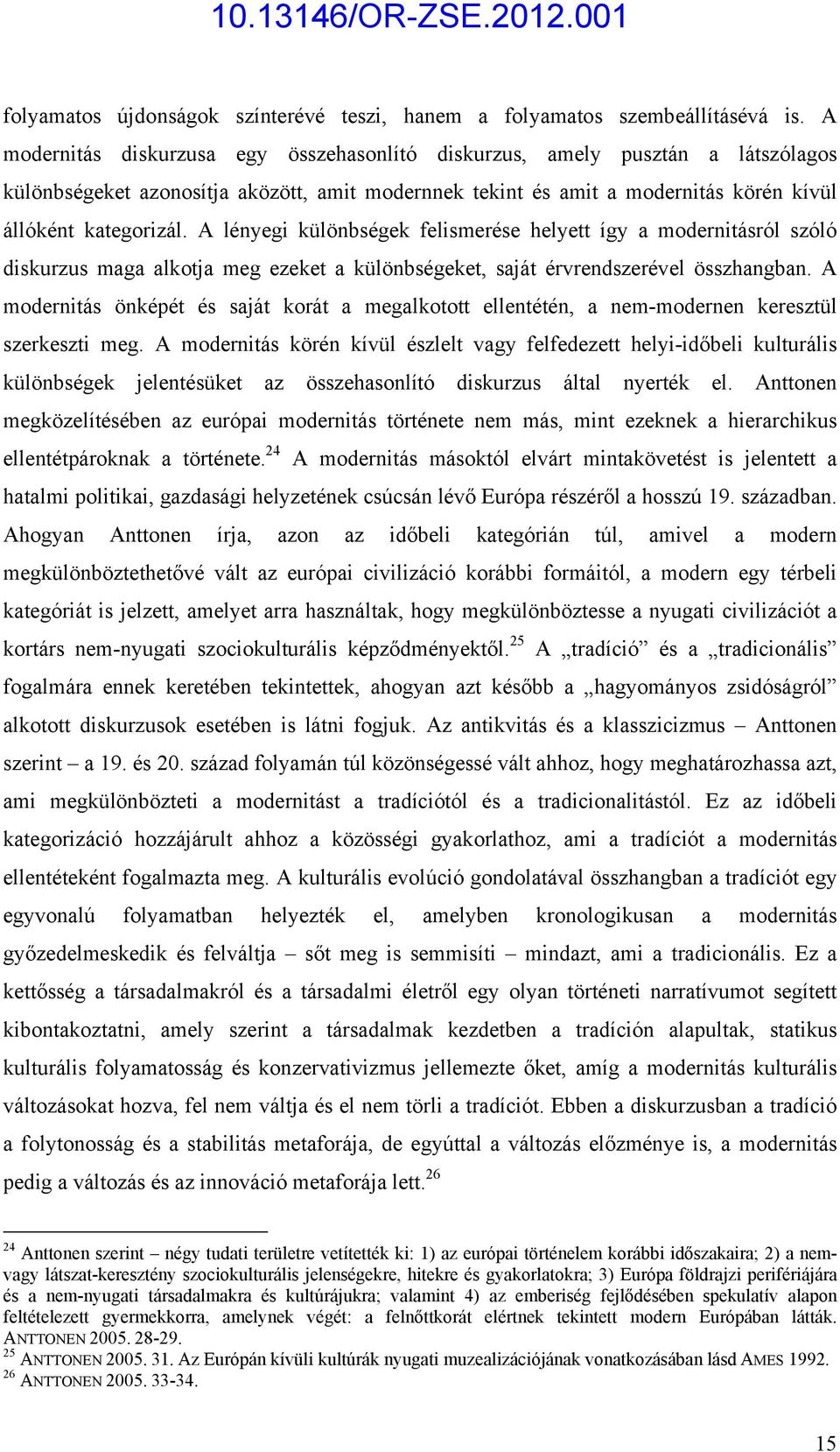 A lényegi különbségek felismerése helyett így a modernitásról szóló diskurzus maga alkotja meg ezeket a különbségeket, saját érvrendszerével összhangban.