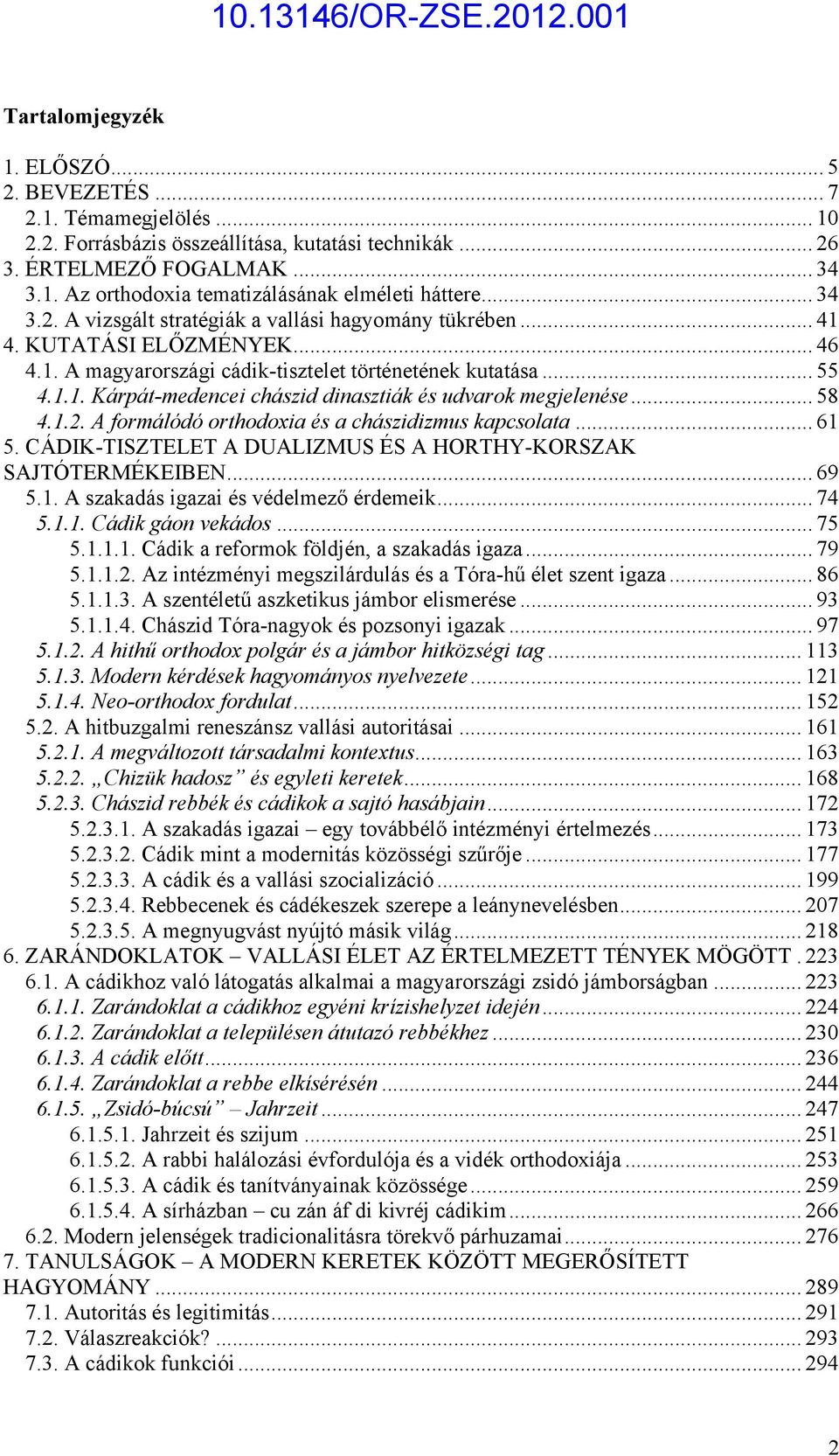 .. 58 4.1.2. A formálódó orthodoxia és a chászidizmus kapcsolata... 61 5. CÁDIK-TISZTELET A DUALIZMUS ÉS A HORTHY-KORSZAK SAJTÓTERMÉKEIBEN... 69 5.1. A szakadás igazai és védelmező érdemeik... 74 5.1.1. Cádik gáon vekádos.