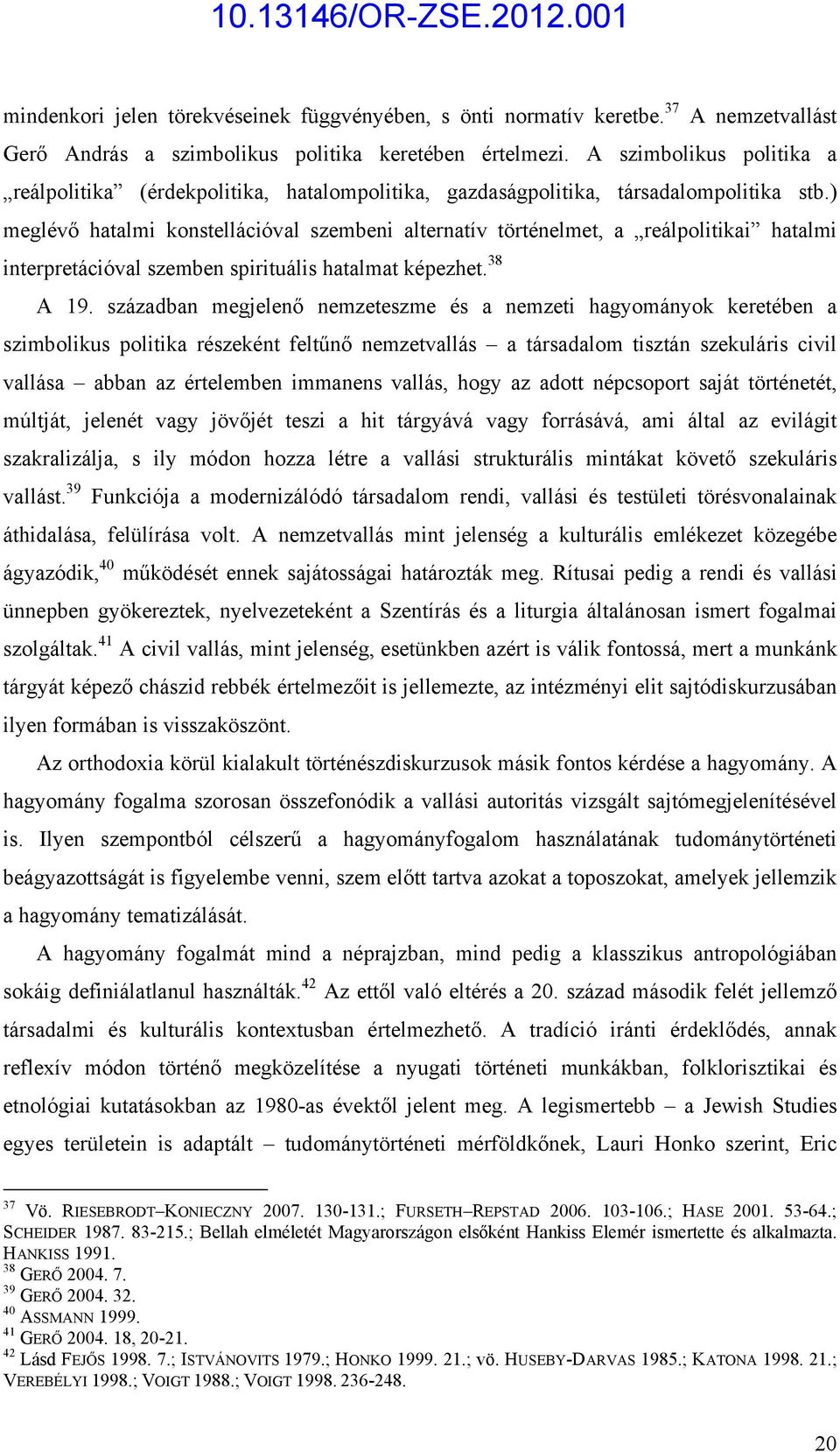 ) meglévő hatalmi konstellációval szembeni alternatív történelmet, a reálpolitikai hatalmi interpretációval szemben spirituális hatalmat képezhet. 38 A 19.