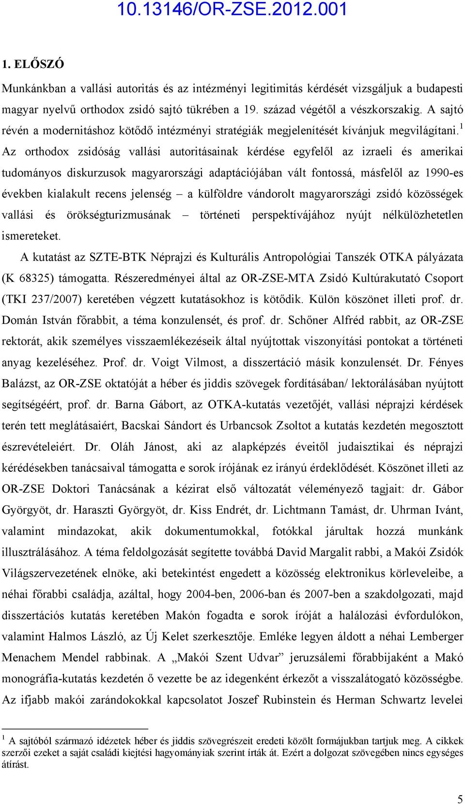 1 Az orthodox zsidóság vallási autoritásainak kérdése egyfelől az izraeli és amerikai tudományos diskurzusok magyarországi adaptációjában vált fontossá, másfelől az 1990-es években kialakult recens