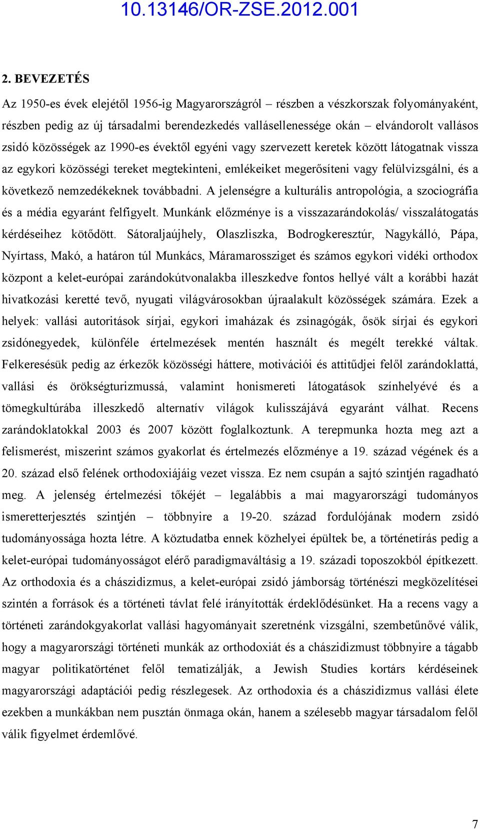 nemzedékeknek továbbadni. A jelenségre a kulturális antropológia, a szociográfia és a média egyaránt felfigyelt. Munkánk előzménye is a visszazarándokolás/ visszalátogatás kérdéseihez kötődött.