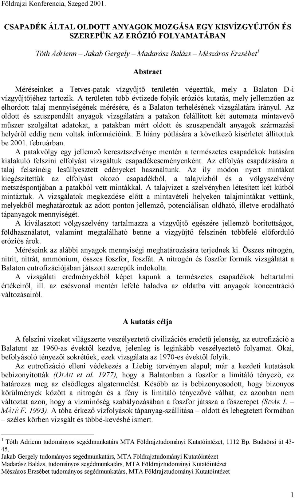 területén végeztük, mely a Balaton D-i vízgyűjtőjéhez tartozik.