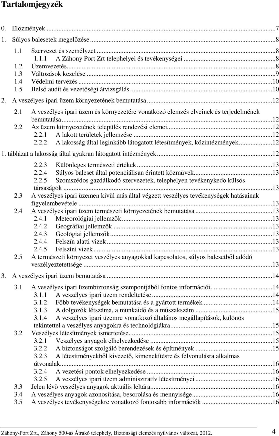 1 A veszélyes ipari üzem és környezetére vonatkozó elemzés elveinek és terjedelmének bemutatása...12 2.2 Az üzem környezetének település rendezési elemei...12 2.2.1 A lakott területek jellemzése...12 2.2.2 A lakosság által leginkább látogatott létesítmények, közintézmények.