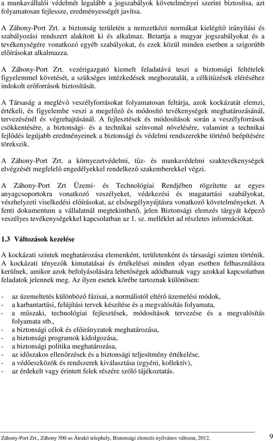 Betartja a magyar jogszabályokat és a tevékenységére vonatkozó egyéb szabályokat, és ezek közül minden esetben a szigorúbb előírásokat alkalmazza. A Záhony-Port Zrt.