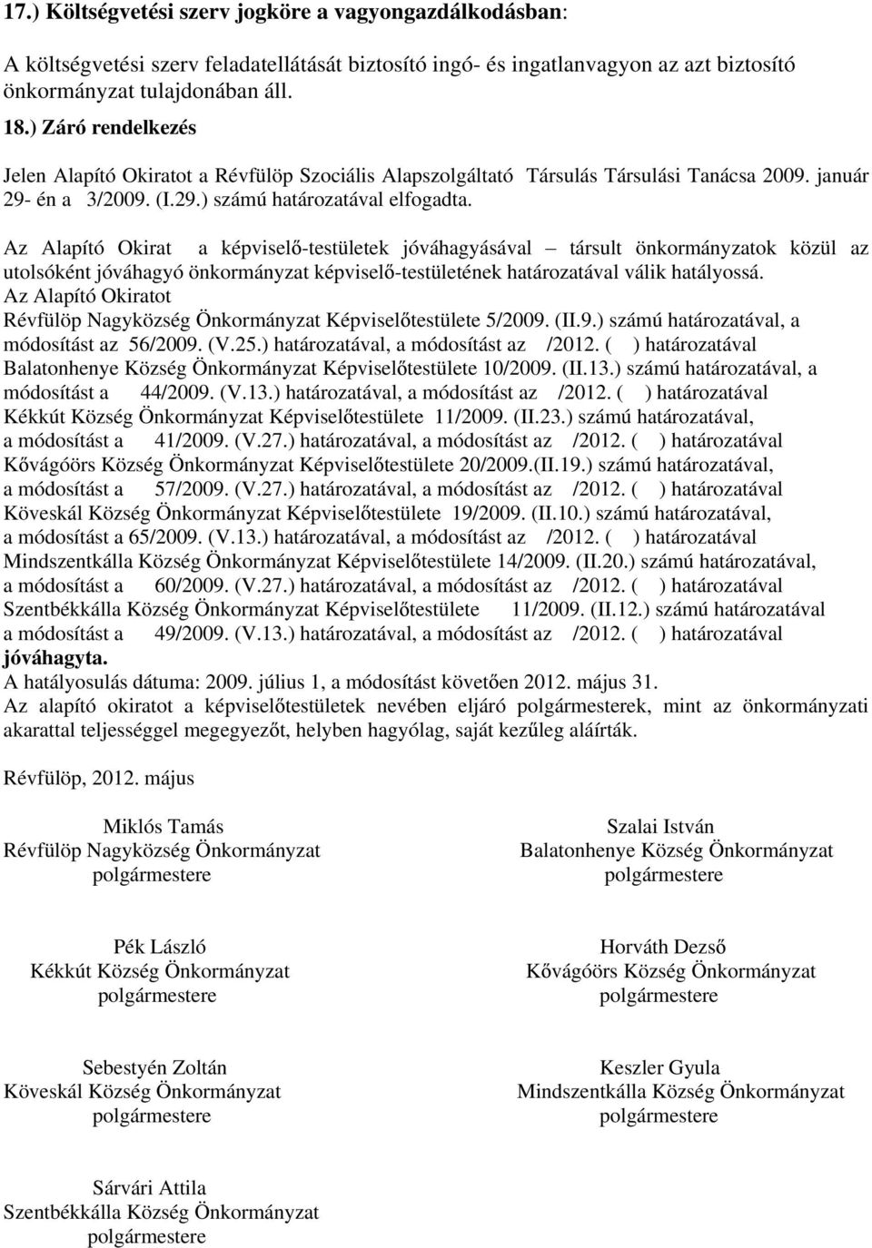 Az Alapító Okirat a képvisel -testületek jóváhagyásával társult önkormányzatok közül az utolsóként jóváhagyó önkormányzat képvisel -testületének határozatával válik hatályossá.