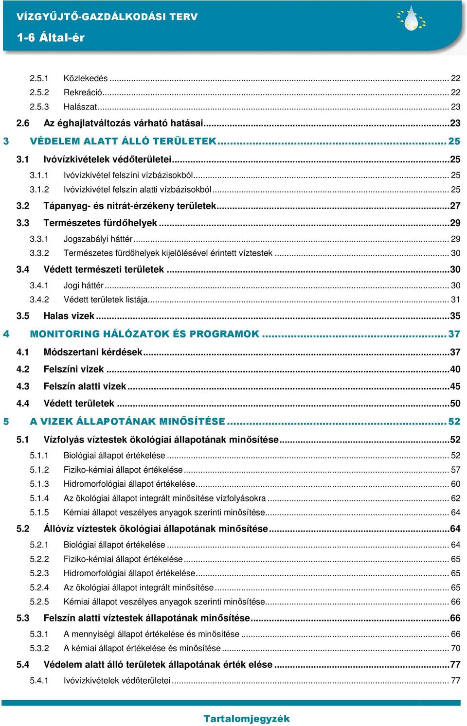 3 Természetes fürdıhelyek...29 3.3.1 Jogszabályi háttér... 29 3.3.2 Természetes fürdıhelyek kijelölésével érintett víztestek... 30 3.4 Védett természeti területek...30 3.4.1 Jogi háttér... 30 3.4.2 Védett területek listája.