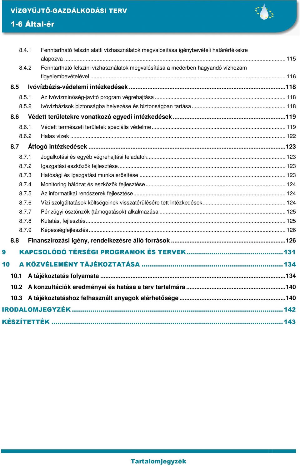 ..119 8.6.1 Védett természeti területek speciális védelme... 119 8.6.2 Halas vizek... 122 8.7 Átfogó intézkedések...123 8.7.1 Jogalkotási és egyéb végrehajtási feladatok... 123 8.7.2 Igazgatási eszközök fejlesztése.