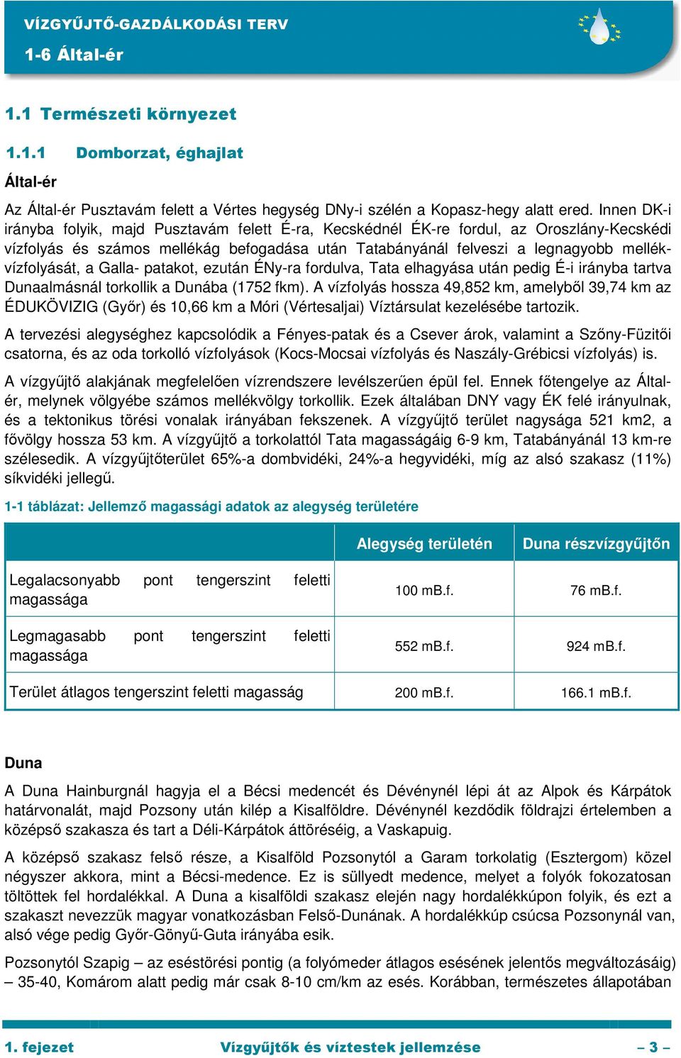 mellékvízfolyását, a Galla- patakot, ezután ÉNy-ra fordulva, Tata elhagyása után pedig É-i irányba tartva Dunaalmásnál torkollik a Dunába (1752 fkm).