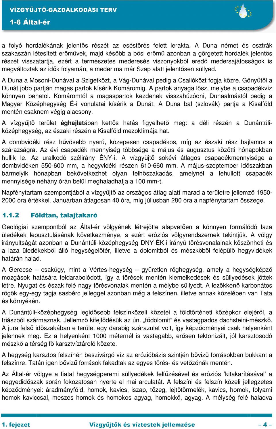 medersajátosságok is megváltoztak az idık folyamán, a meder ma már Szap alatt jelentısen süllyed. A Duna a Mosoni-Dunával a Szigetközt, a Vág-Dunával pedig a Csallóközt fogja közre.