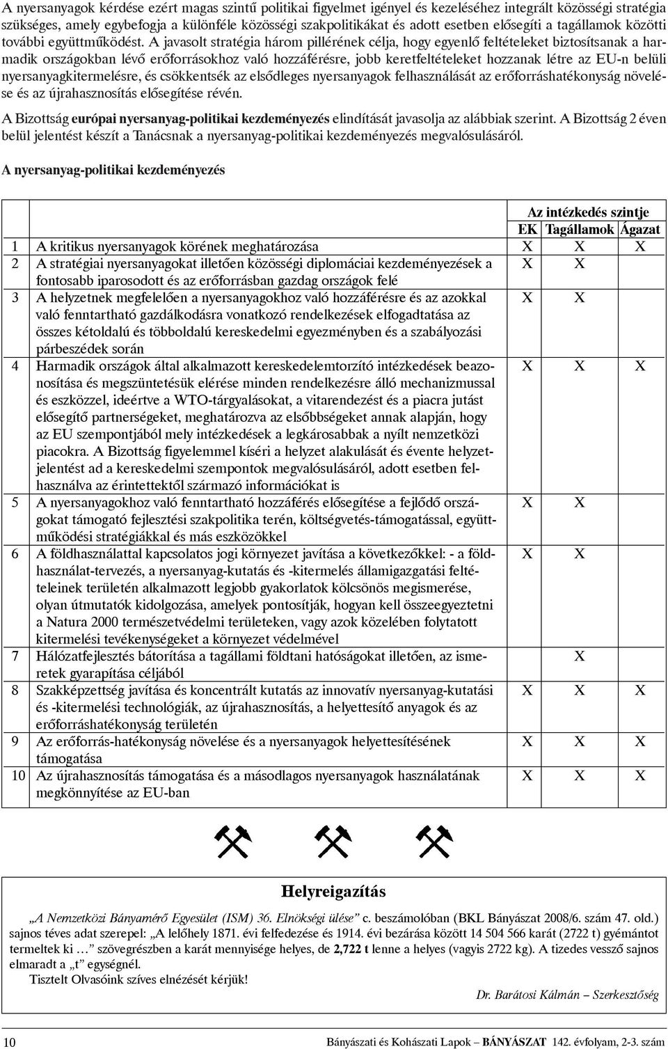 Ajavasolt stratégia három pillérénekcélja, hogy egyenlõfeltételeket biztosítsanak aharmadik országokban lévõ erõforrásokhoz való hozzáférésre, jobb keretfeltételeket hozzanak létre az EU-n belüli