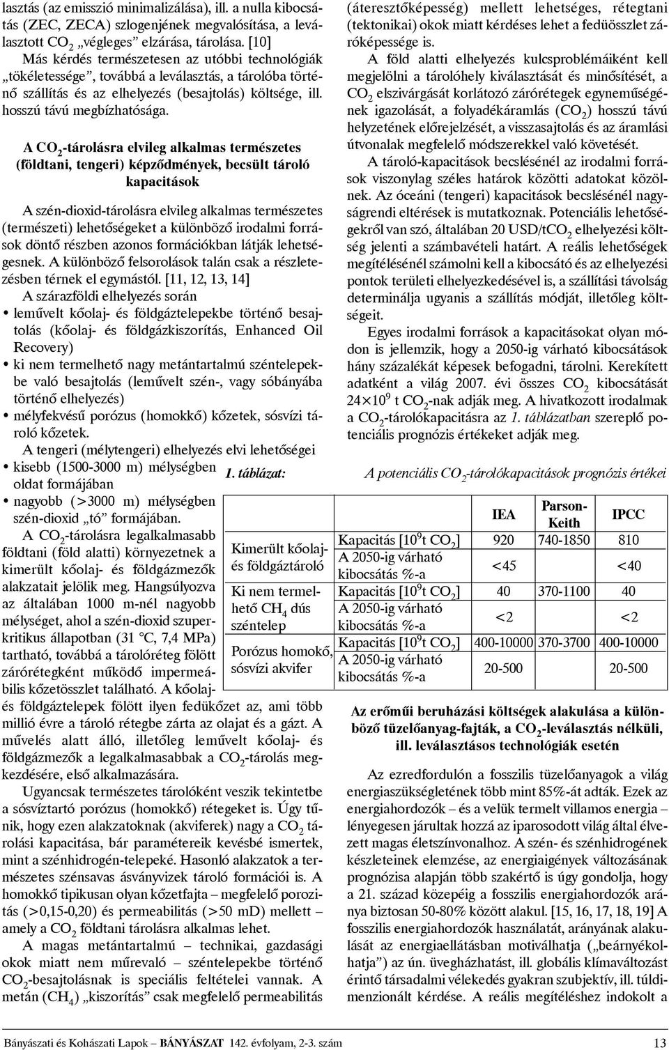 ACO 2 -tárolásra elvileg alkalmas természetes (földtani, tengeri) képzõdmények, becsült tároló kapacitások IEA Parson- Keith IPCC Kapacitás[10 9 tco 2 ] 920 740-1850 810 A2050-igvárható kibocsátás%-a