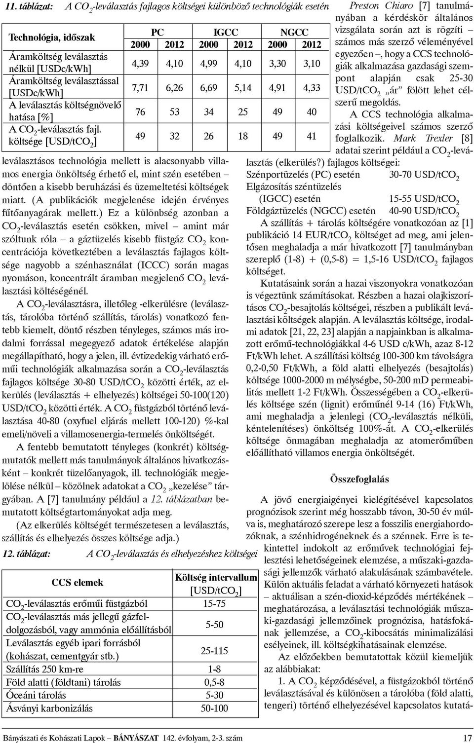 49 40 49 32 26 18 49 41 leválasztásos technológia mellett is alacsonyabb villamos energia önköltség érhetõ el, mint szén esetében döntõenakisebbberuházási ésüzemeltetésiköltségek miatt.