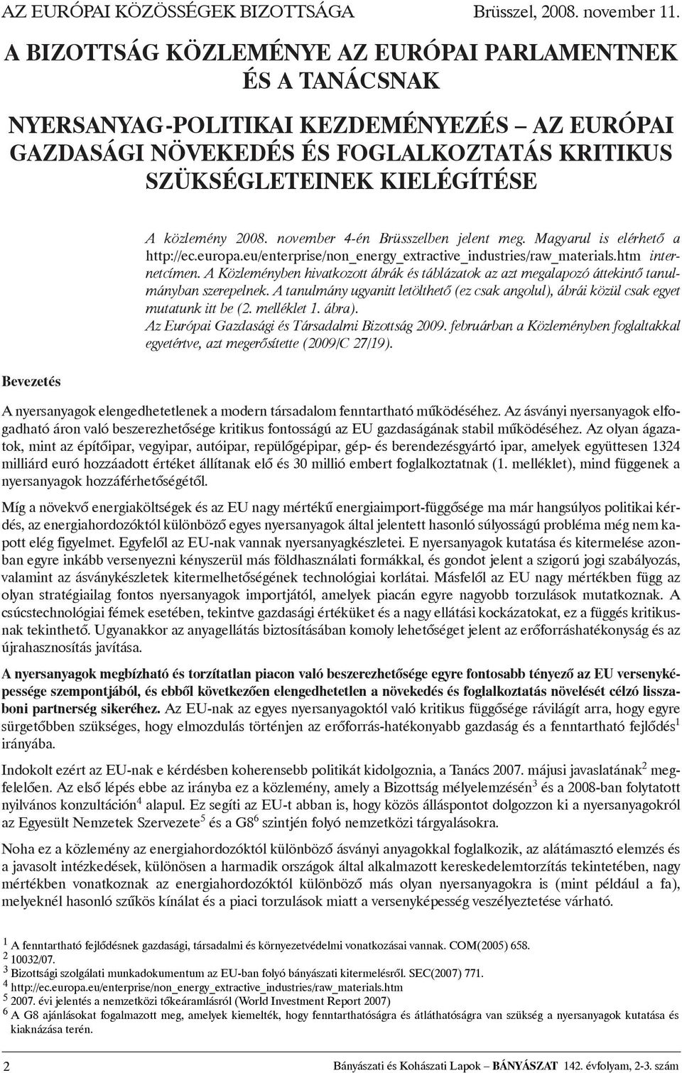 közlemény 2008. november 4-én Brüsszelben jelent meg. Magyarul is elérhetõ a http://ec.europa.eu/enterprise/non_energy_extractive_industries/raw_materials.htm internetcímen.