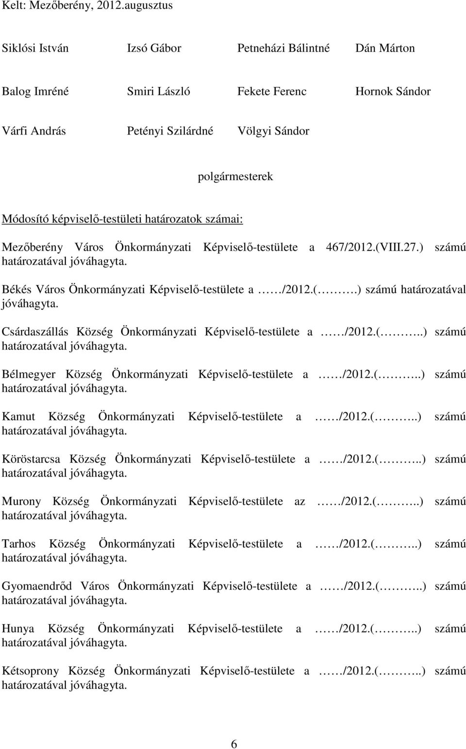 képviselő-testületi határozatok számai: Mezőberény Város Önkormányzati Képviselő-testülete a 467/2012.(VIII.27.) számú Békés Város Önkormányzati Képviselő-testülete a /2012.(.) számú határozatával Csárdaszállás Község Önkormányzati Képviselő-testülete a /2012.