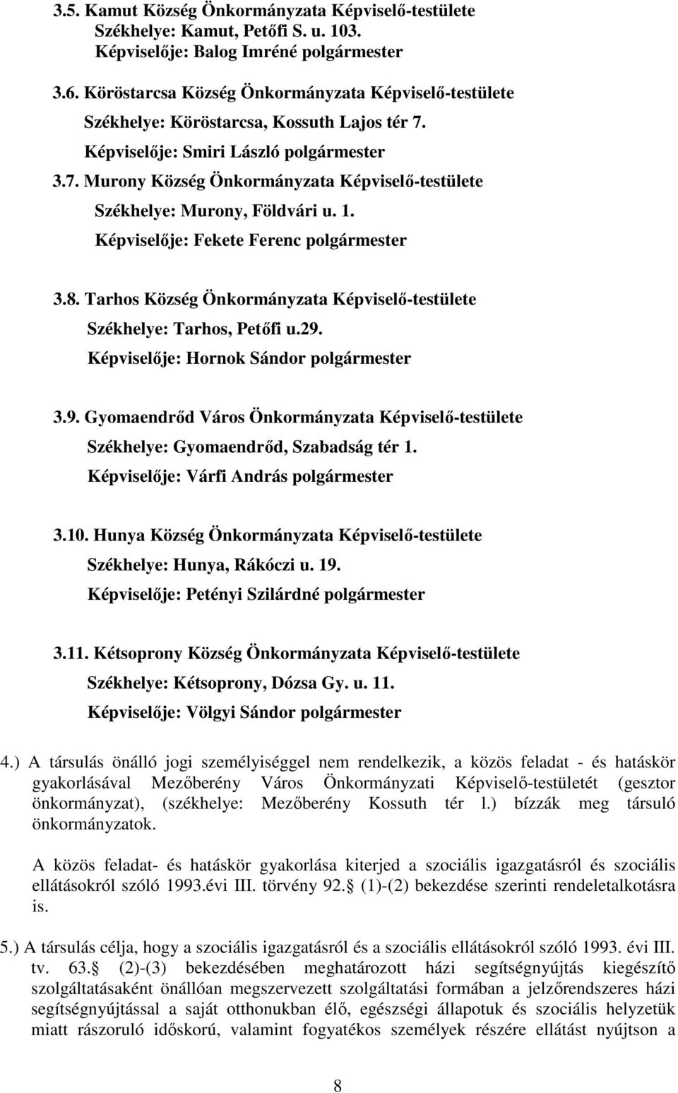 1. Képviselője: Fekete Ferenc polgármester 3.8. Tarhos Község Önkormányzata Képviselő-testülete Székhelye: Tarhos, Petőfi u.29.