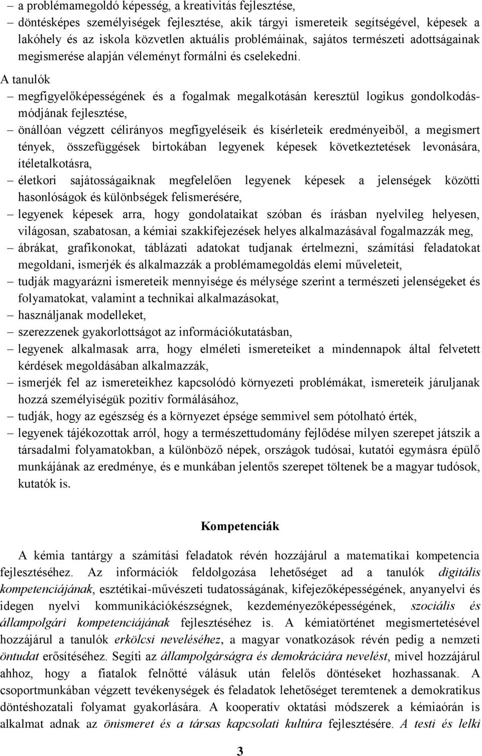 A tanulók megfigyelőképességének és a fogalmak megalkotásán keresztül logikus gondolkodásmódjának fejlesztése, önállóan végzett célirányos megfigyeléseik és kísérleteik eredményeiből, a megismert