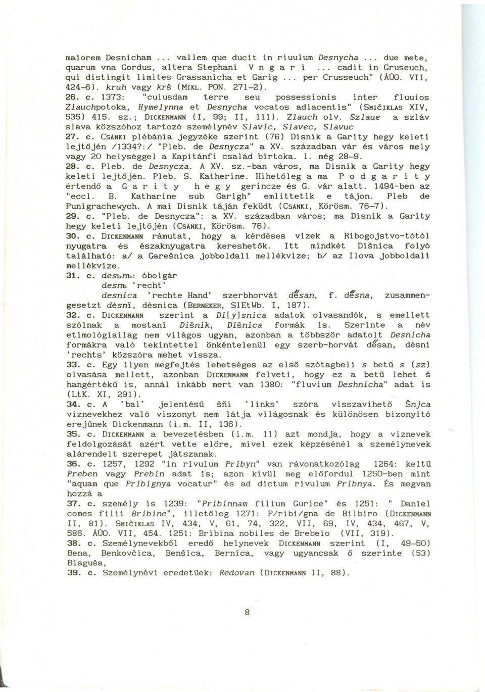 1373: "cuiusdam terre seu possessionis inter fluuios Zlauchpotoka, Hymelynna et Desnycha vocatos adiacentis" (SHICI~LASXIV, 535) 415. sz.; DIC~ENHANN O, 99; II, 111). Zlauch olv.