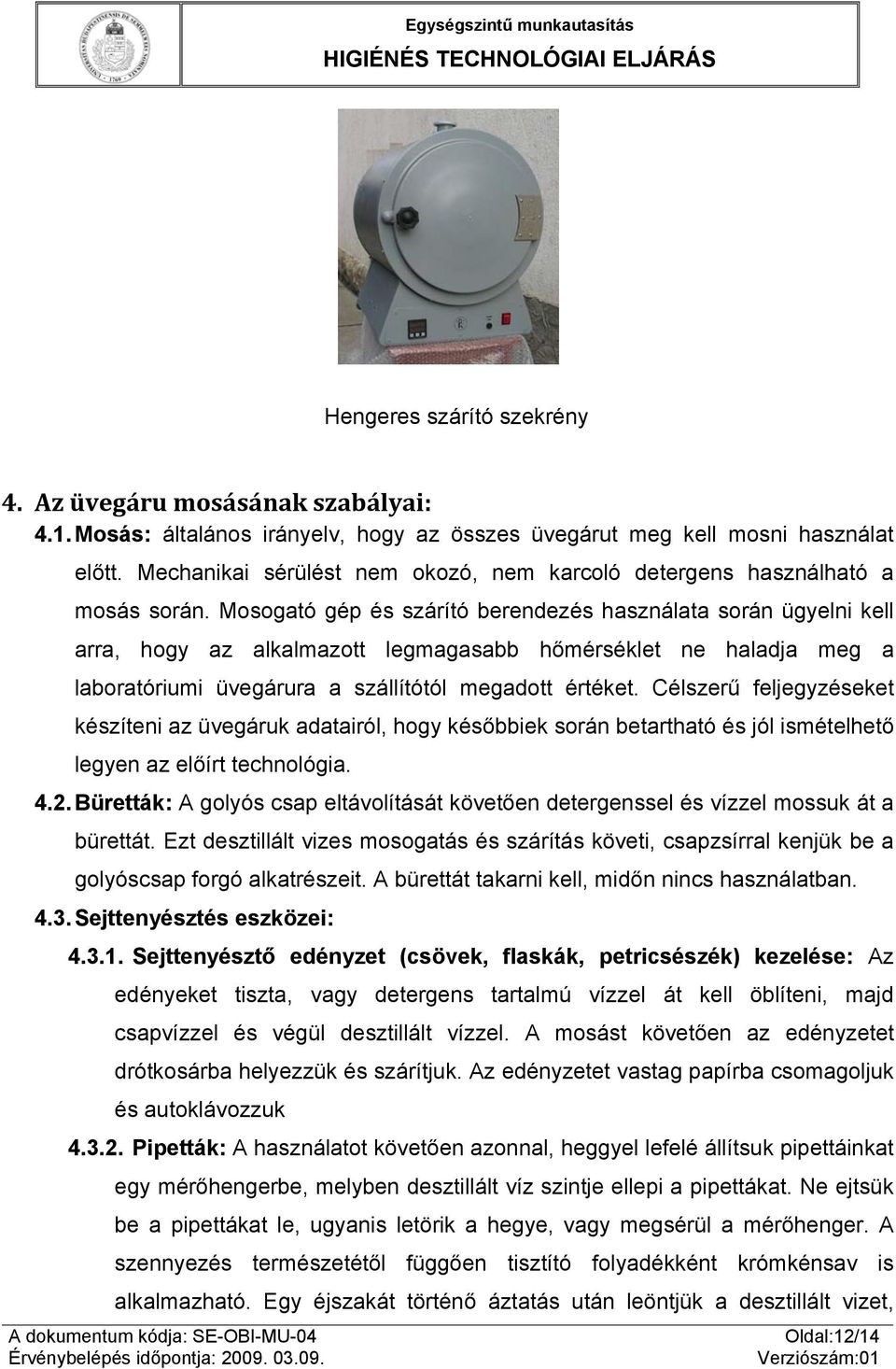 Mosogató gép és szárító berendezés használata során ügyelni kell arra, hogy az alkalmazott legmagasabb hőmérséklet ne haladja meg a laboratóriumi üvegárura a szállítótól megadott értéket.