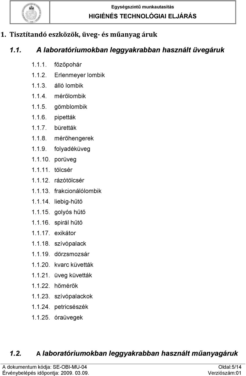 rázótölcsér 1.1.13. frakcionálólombik 1.1.14. liebig-hűtő 1.1.15. golyós hűtő 1.1.16. spirál hűtő 1.1.17. exikátor 1.1.18. szívópalack 1.1.19. dörzsmozsár 1.1.20.