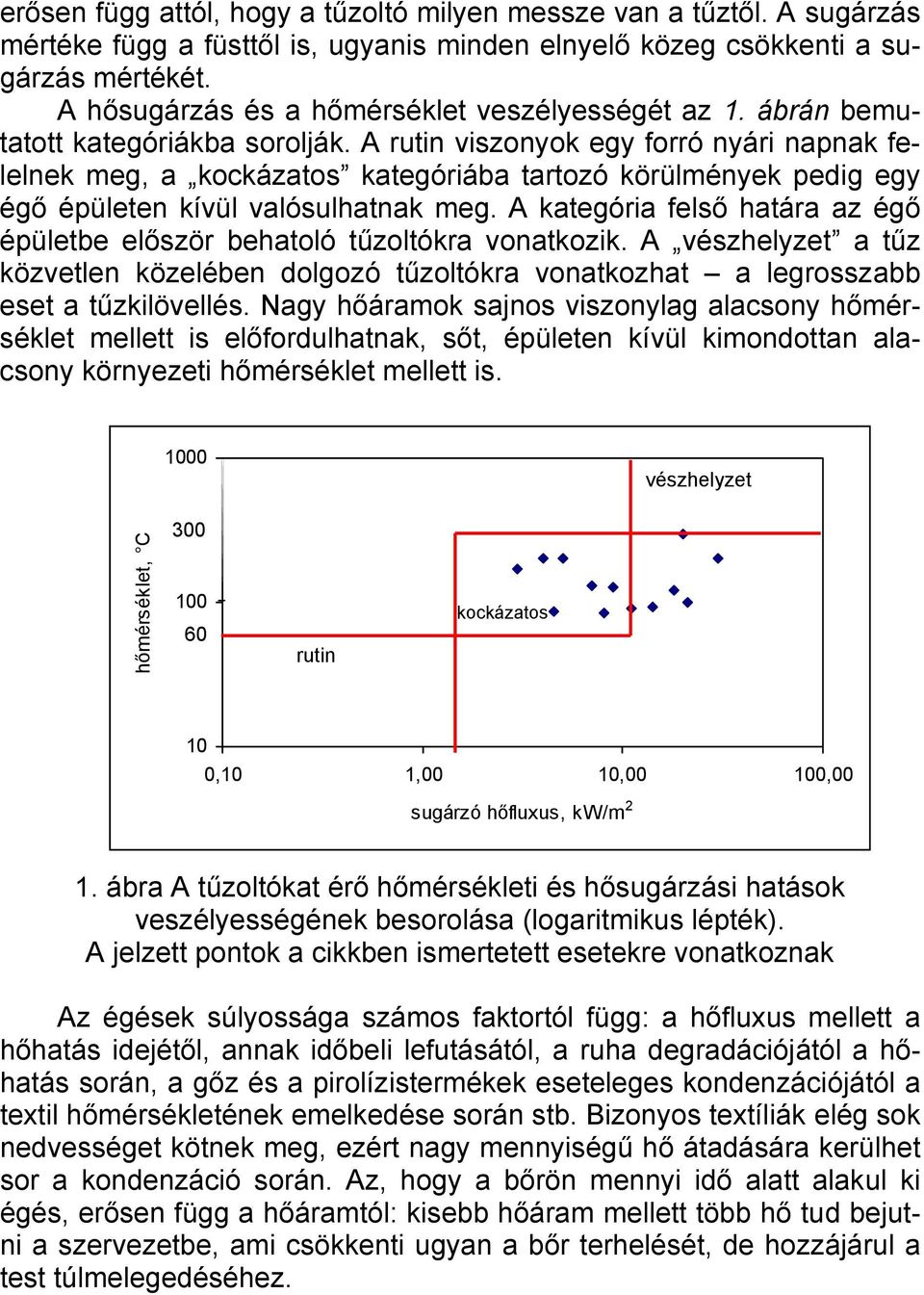 A rutin viszonyok egy forró nyári napnak felelnek meg, a kockázatos kategóriába tartozó körülmények pedig egy égő épületen kívül valósulhatnak meg.