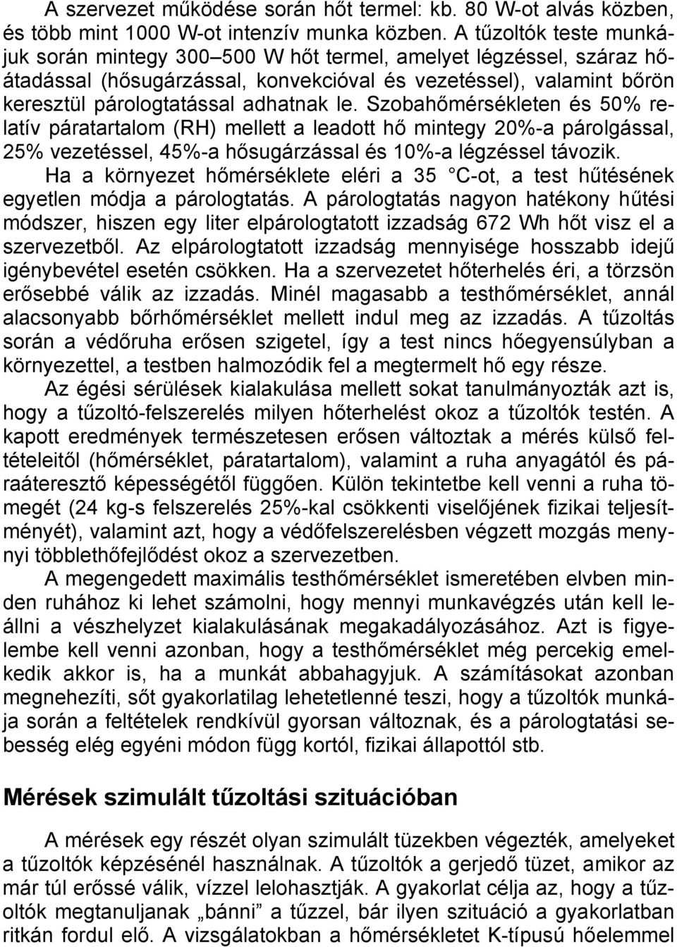 Szobahőmérsékleten és 50% relatív páratartalom (RH) mellett a leadott hő mintegy 20%-a párolgással, 25% vezetéssel, 45%-a hősugárzással és 10%-a légzéssel távozik.