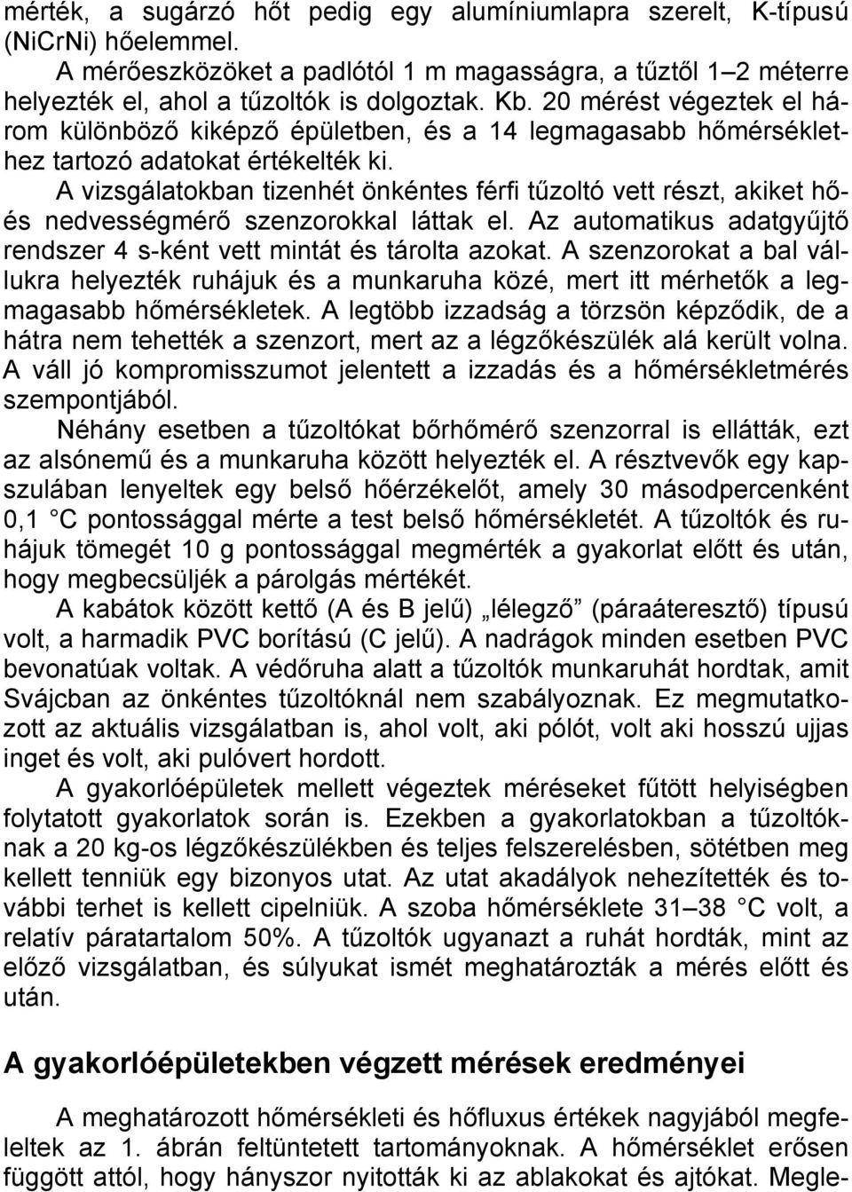 A vizsgálatokban tizenhét önkéntes férfi tűzoltó vett részt, akiket hőés nedvességmérő szenzorokkal láttak el. Az automatikus adatgyűjtő rendszer 4 s-ként vett mintát és tárolta azokat.