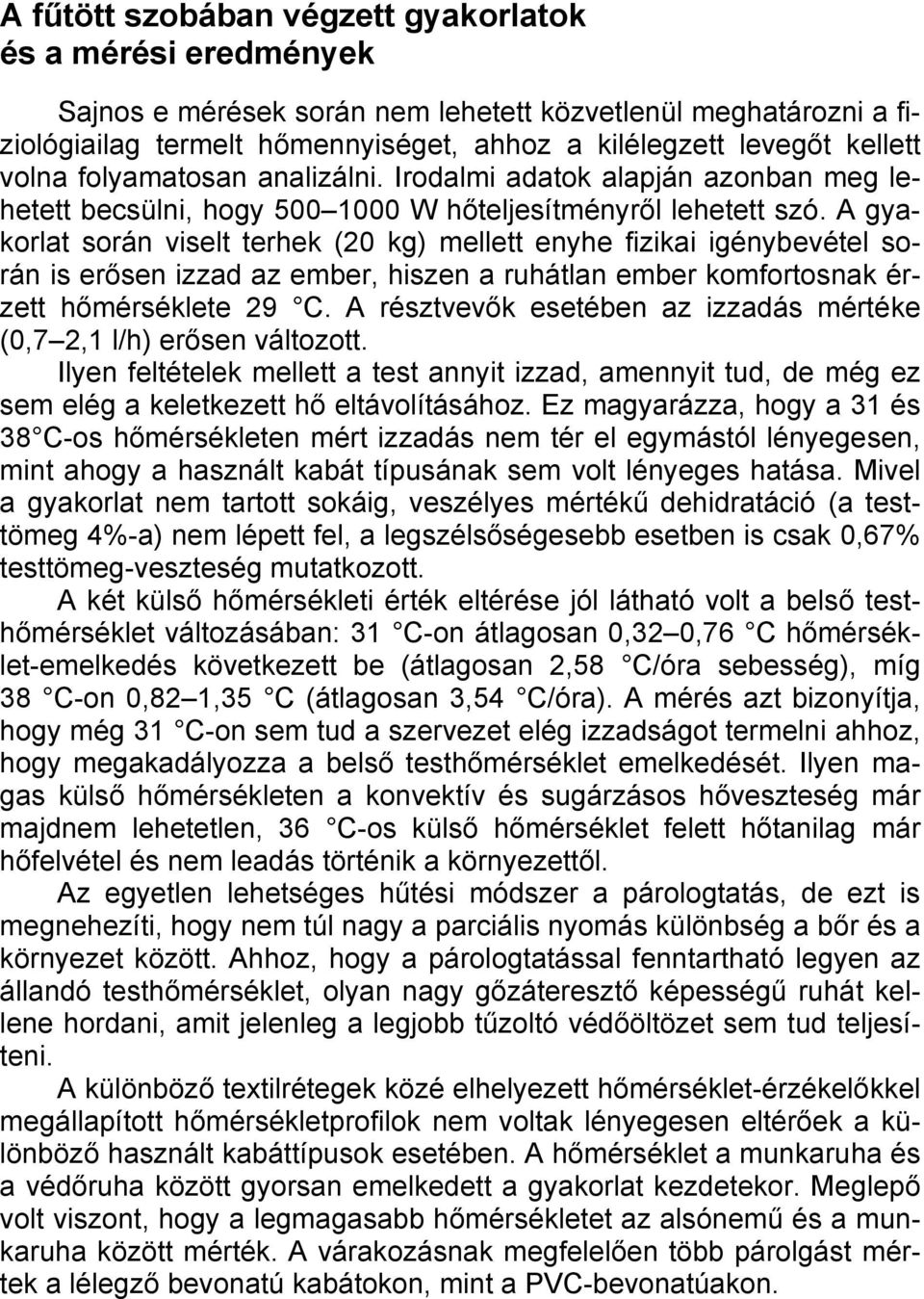 A gyakorlat során viselt terhek (20 kg) mellett enyhe fizikai igénybevétel során is erősen izzad az ember, hiszen a ruhátlan ember komfortosnak érzett hőmérséklete 29 C.