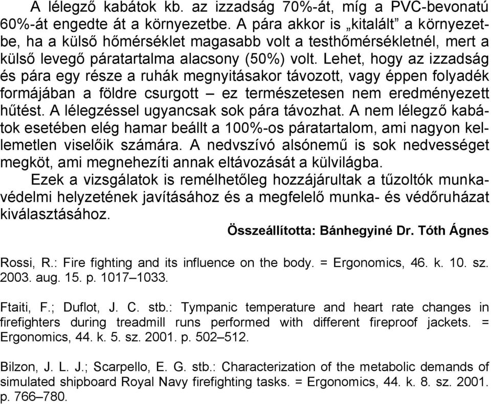 Lehet, hogy az izzadság és pára egy része a ruhák megnyitásakor távozott, vagy éppen folyadék formájában a földre csurgott ez természetesen nem eredményezett hűtést.