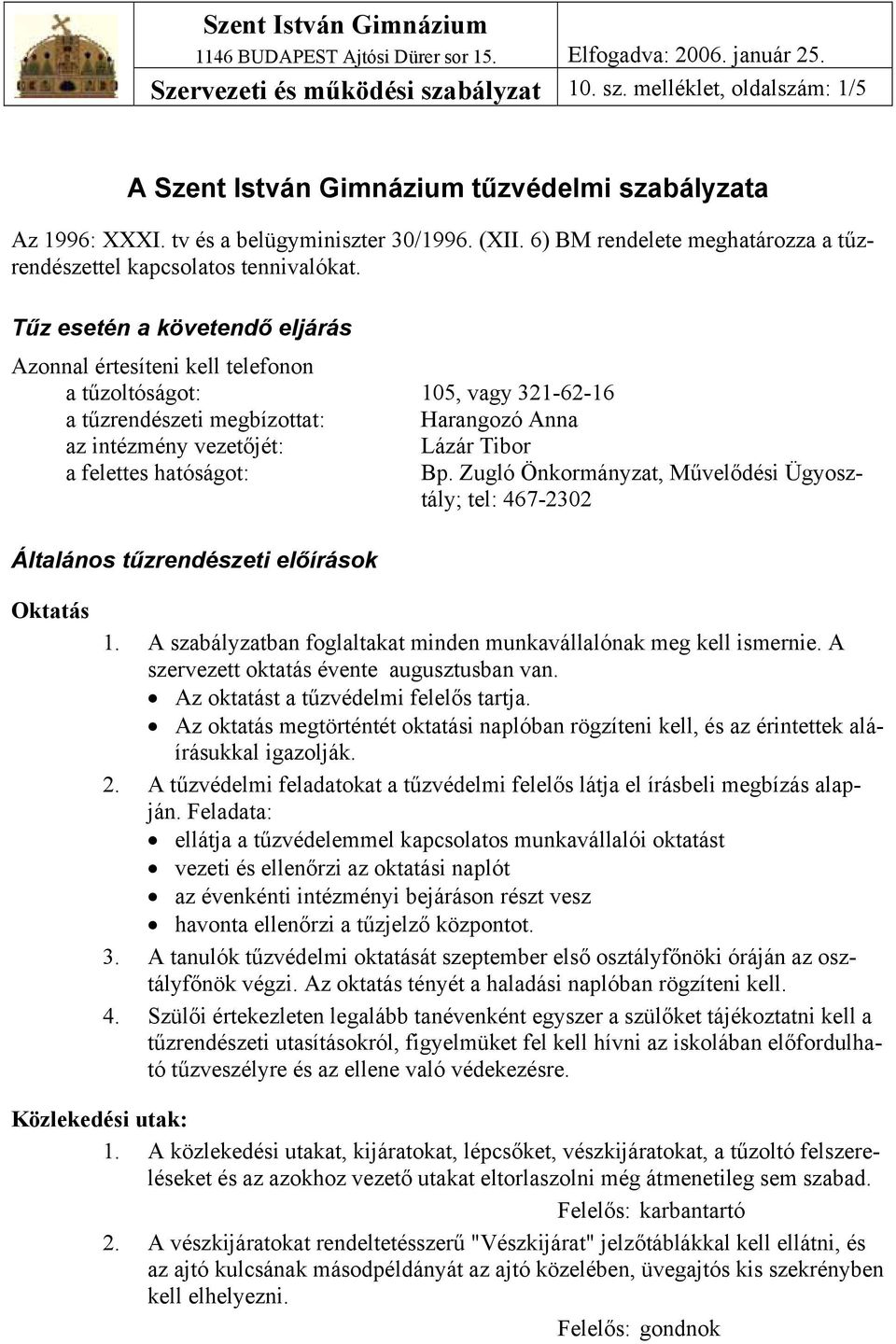 Tűz esetén a követendő eljárás Azonnal értesíteni kell telefonon a tűzoltóságot: 105, vagy 321-62-16 a tűzrendészeti megbízottat: Harangozó Anna az intézmény vezetőjét: Lázár Tibor a felettes