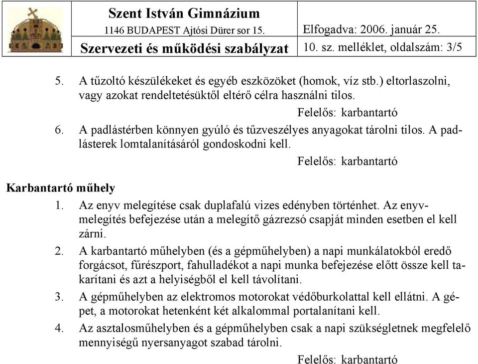 Karbantartó műhely 1. Az enyv melegítése csak duplafalú vizes edényben történhet. Az enyvmelegítés befejezése után a melegítő gázrezsó csapját minden esetben el kell zárni. 2.