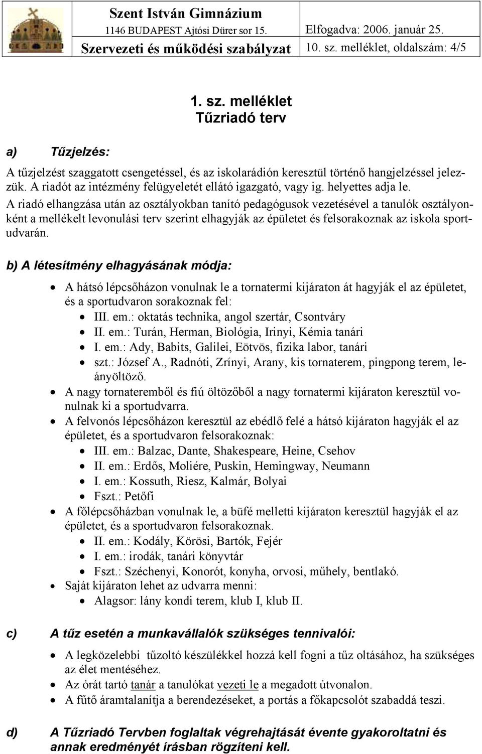 A riadó elhangzása után az osztályokban tanító pedagógusok vezetésével a tanulók osztályonként a mellékelt levonulási terv szerint elhagyják az épületet és felsorakoznak az iskola sportudvarán.